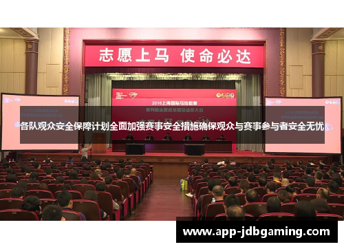 各队观众安全保障计划全面加强赛事安全措施确保观众与赛事参与者安全无忧