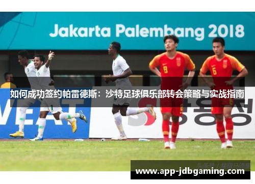 如何成功签约帕雷德斯：沙特足球俱乐部转会策略与实战指南